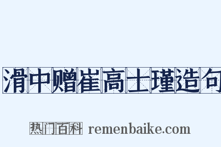 滑中赠崔高士瑾造句是什么意思的图片